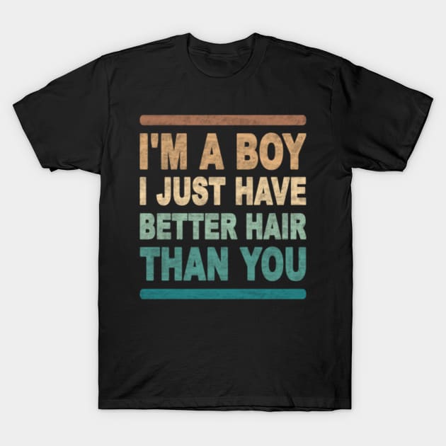 I'M A BOY! I JUST HAVE BETTER HAIR THAN YOU T-Shirt by SilverTee